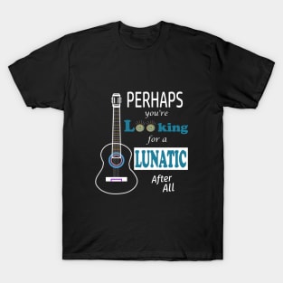 Perhaps you're looking for a lunatic T-Shirt